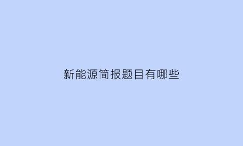 新能源简报题目有哪些