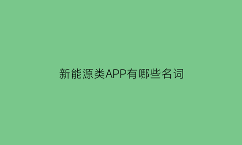 新能源类APP有哪些名词