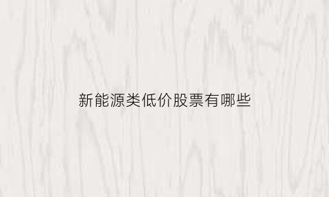 新能源类低价股票有哪些
