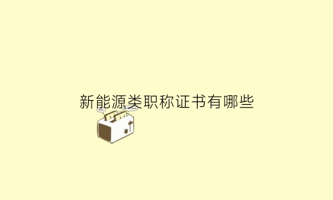 新能源类职称证书有哪些(新能源工程师证书含金量)