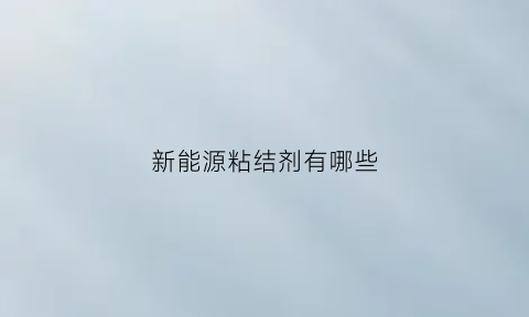 新能源粘结剂有哪些