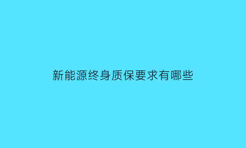 新能源终身质保要求有哪些