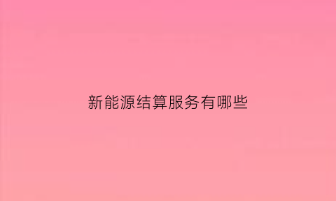 新能源结算服务有哪些