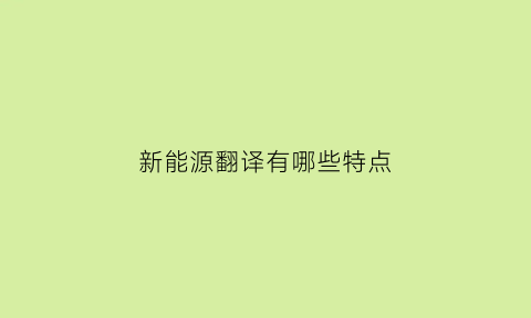 新能源翻译有哪些特点