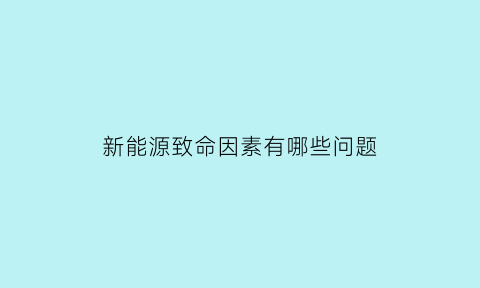 新能源致命因素有哪些问题