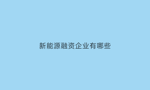 新能源融资企业有哪些