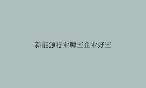 新能源行业哪些企业好些