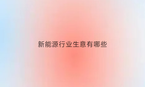 新能源行业生意有哪些