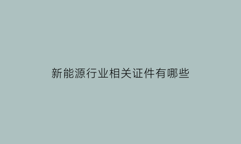 新能源行业相关证件有哪些