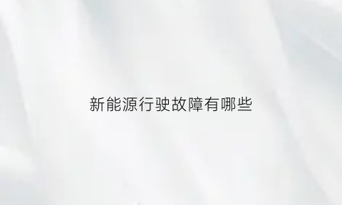 新能源行驶故障有哪些(新能源汽车常见故障分析)