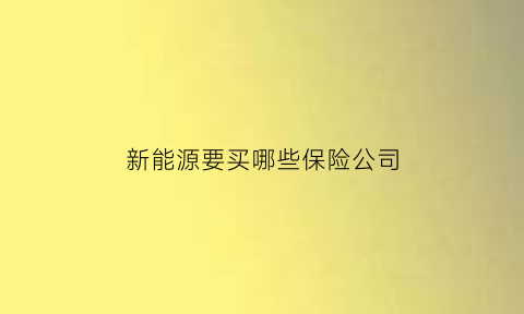 新能源要买哪些保险公司