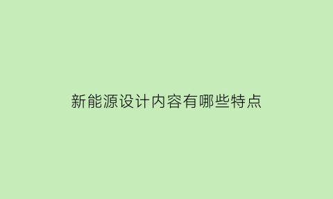 新能源设计内容有哪些特点