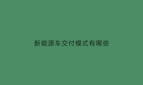 新能源车交付模式有哪些