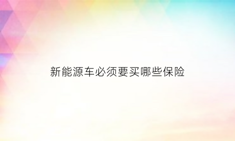 新能源车必须要买哪些保险