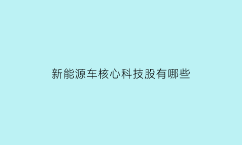 新能源车核心科技股有哪些