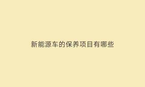 新能源车的保养项目有哪些