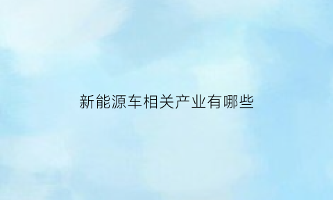 新能源车相关产业有哪些