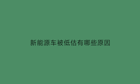 新能源车被低估有哪些原因