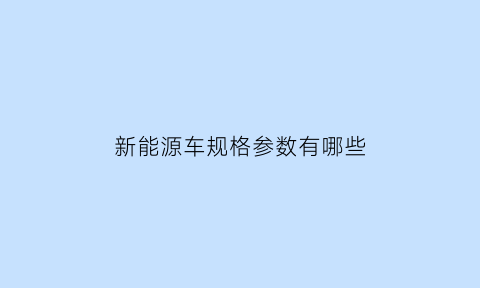 新能源车规格参数有哪些