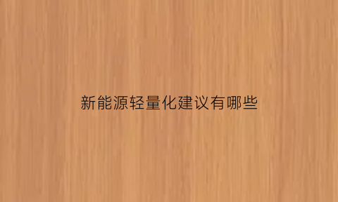 新能源轻量化建议有哪些(新能源轻量化建议有哪些内容)