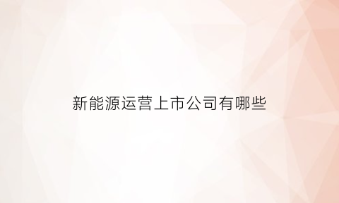 新能源运营上市公司有哪些