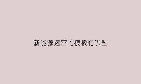 新能源运营的模板有哪些