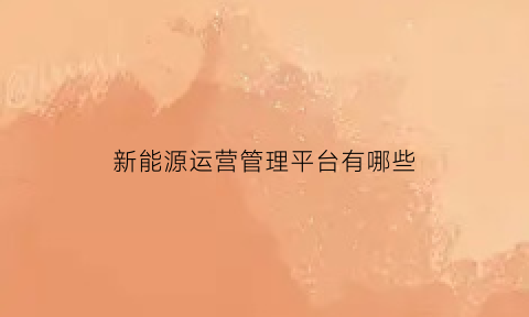 新能源运营管理平台有哪些