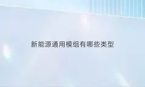 新能源通用模组有哪些类型