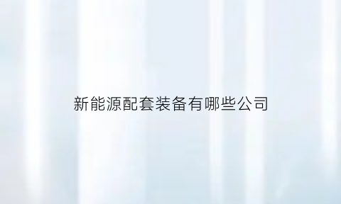 新能源配套装备有哪些公司