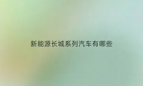 新能源长城系列汽车有哪些