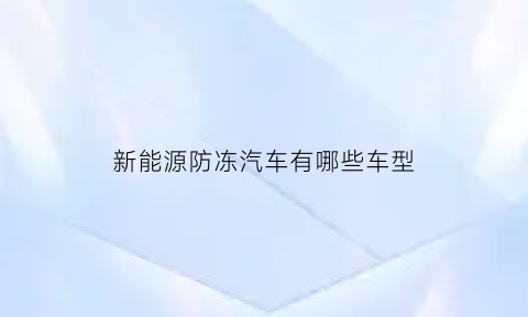 新能源防冻汽车有哪些车型