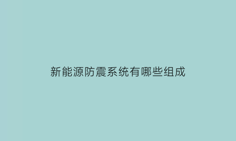 新能源防震系统有哪些组成