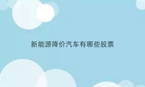 新能源降价汽车有哪些股票