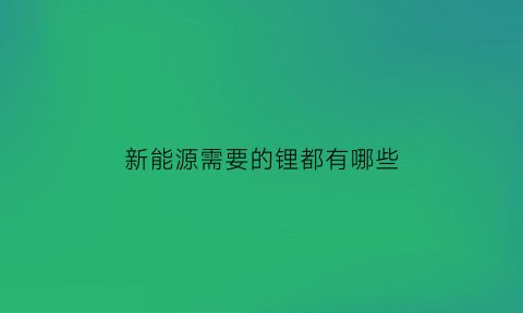 新能源需要的锂都有哪些