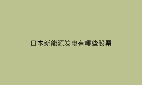 日本新能源发电有哪些股票(日本新能源公司排名)