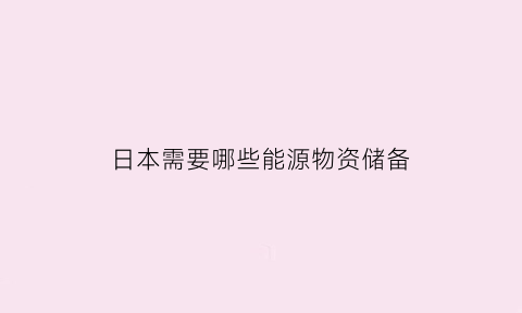 日本需要哪些能源物资储备