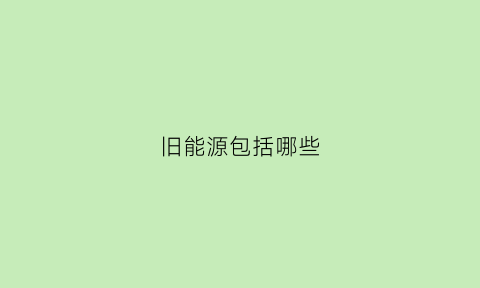 旧能源包括哪些