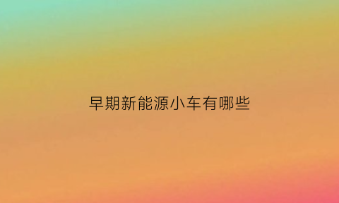 早期新能源小车有哪些