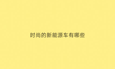 时尚的新能源车有哪些