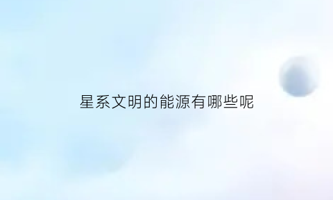 星系文明的能源有哪些呢