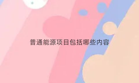 普通能源项目包括哪些内容