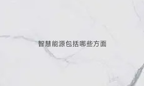 智慧能源包括哪些方面