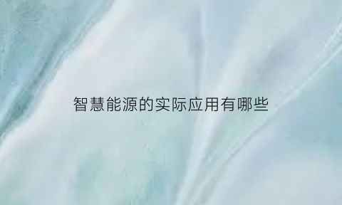 智慧能源的实际应用有哪些