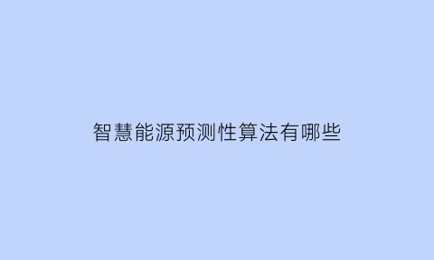 智慧能源预测性算法有哪些