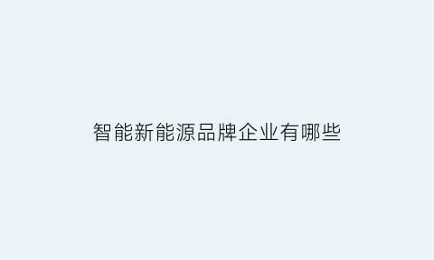 智能新能源品牌企业有哪些