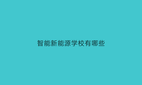 智能新能源学校有哪些