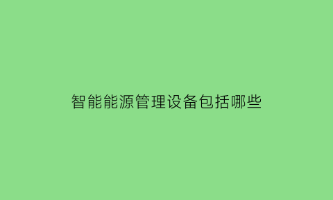 智能能源管理设备包括哪些