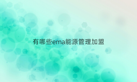 有哪些ema能源管理加盟(emc能源管理系统)