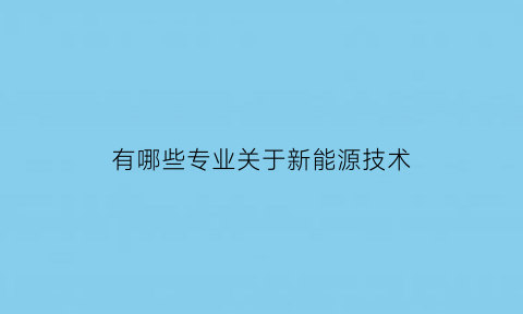 有哪些专业关于新能源技术