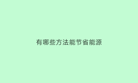 有哪些方法能节省能源